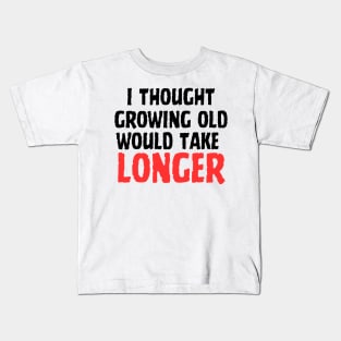 I Thought Growing Old Would Take Longer Kids T-Shirt